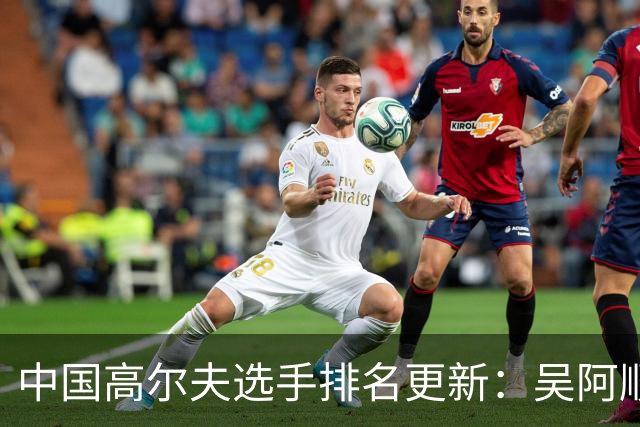 中国高尔夫选手排名更新：吴阿顺上升，李昊桐保持不变