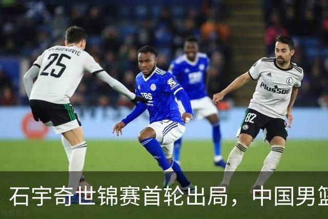 石宇奇世锦赛首轮出局，中国男篮热身赛惜败新西兰